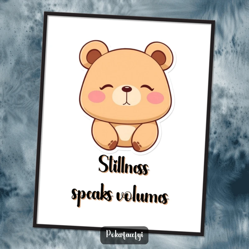Funny Poster: Placid bear character with a perfectly still, unmoving facial expression, bringing hilarious zen and calm to any room.